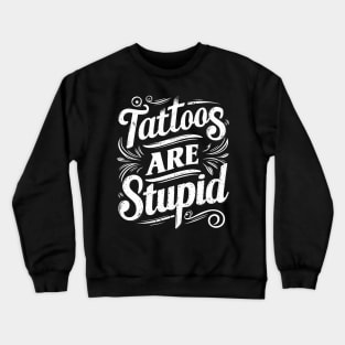 tattoos are stupid Crewneck Sweatshirt